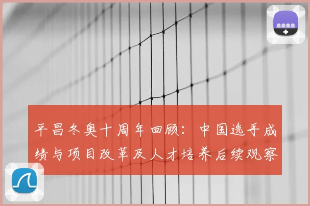 平昌冬奥十周年回顾：中国选手成绩与项目改革及人才培养后续观察