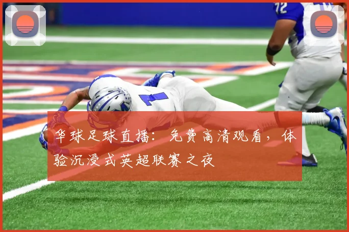 华球足球直播：免费高清观看，体验沉浸式英超联赛之夜